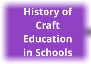 History of Craft Education in Schools